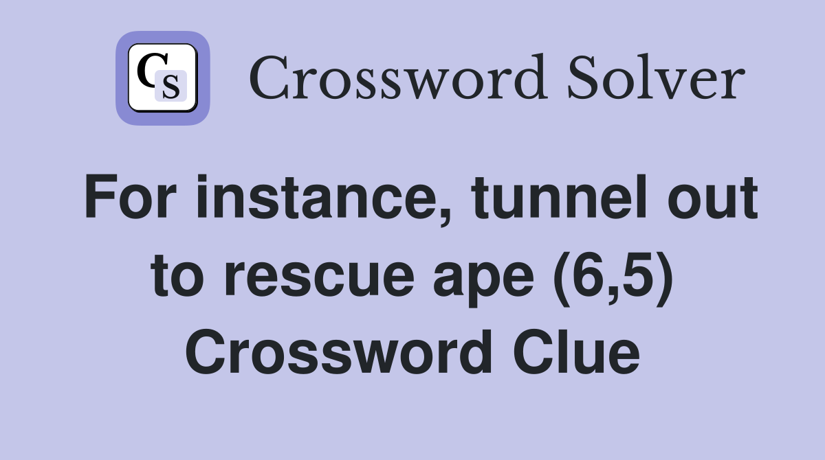 For instance, tunnel out to rescue ape (6,5) Crossword Clue