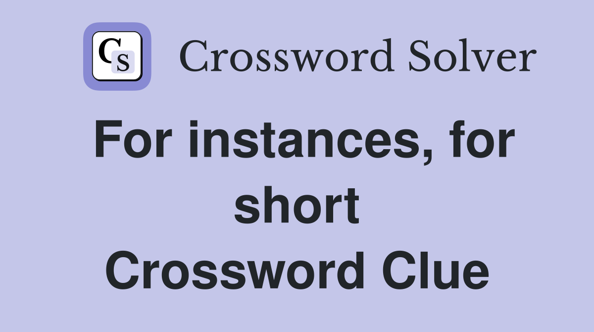 For instances, for short Crossword Clue