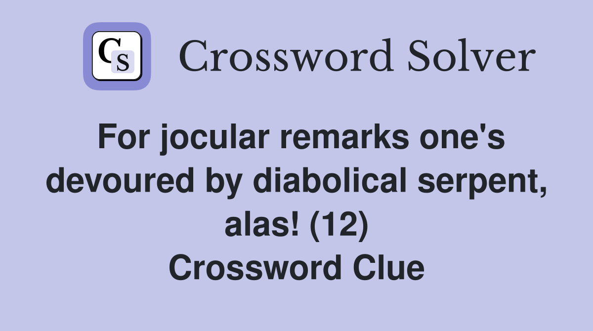 For jocular remarks one's devoured by diabolical serpent, alas! (12) Crossword Clue