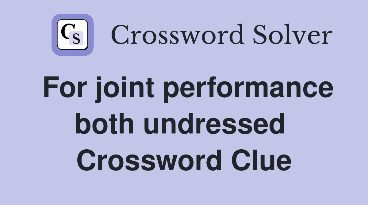 For joint performance both undressed  Crossword Clue