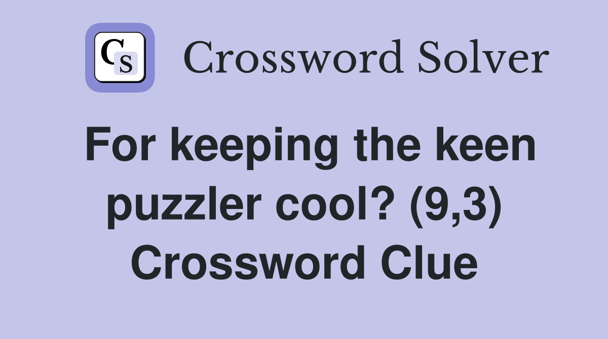 For keeping the keen puzzler cool? (9,3) Crossword Clue