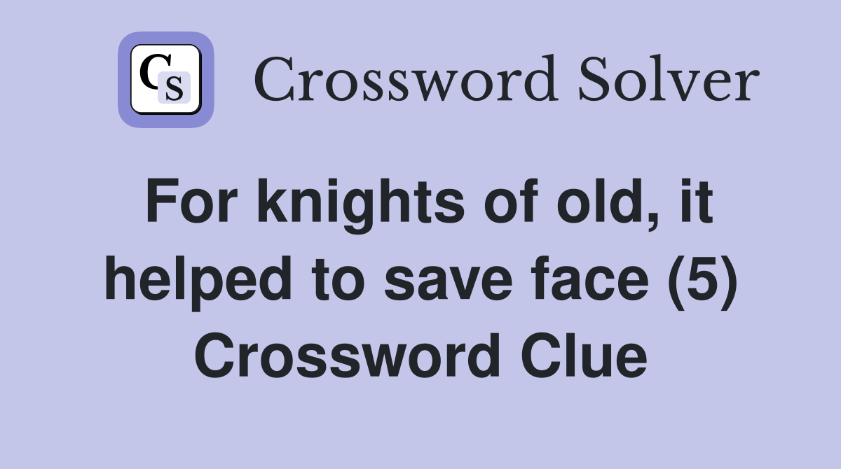 For knights of old, it helped to save face (5) Crossword Clue