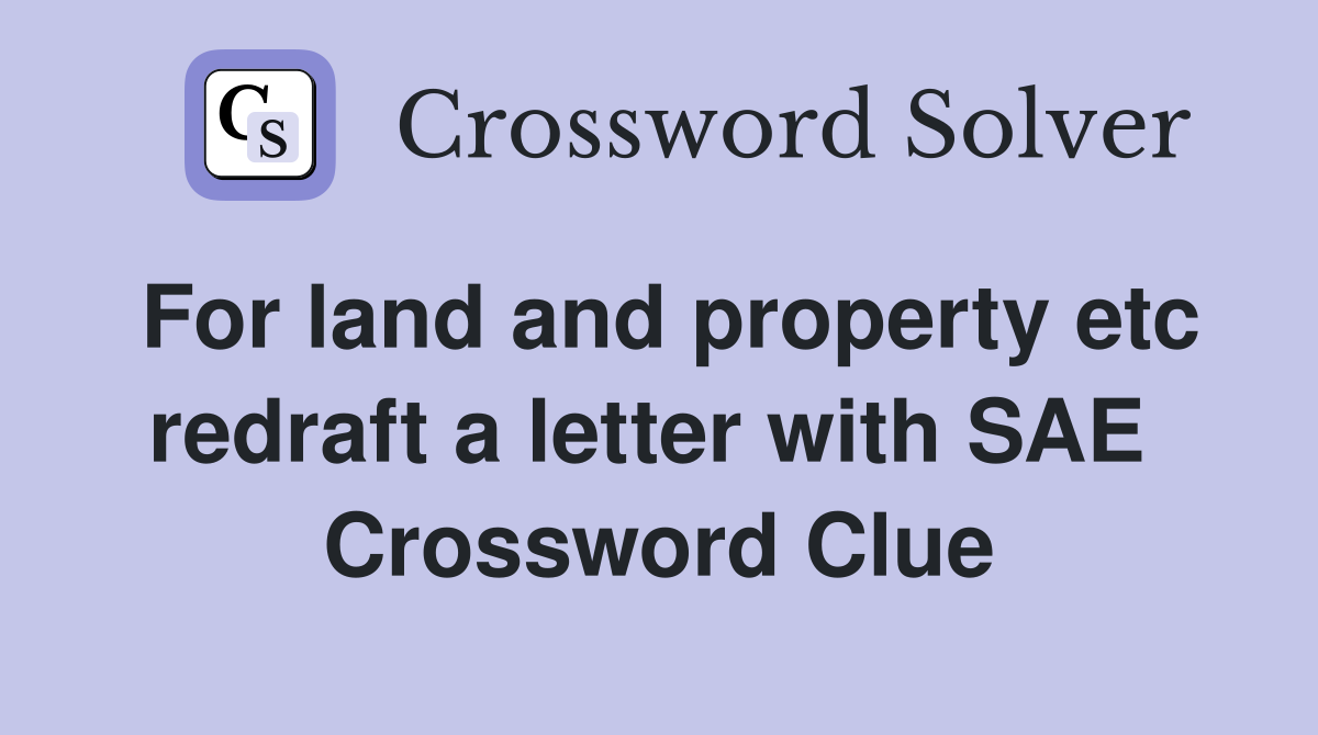 For land and property etc redraft a letter with SAE  Crossword Clue