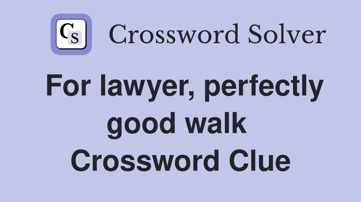 For lawyer, perfectly good walk  Crossword Clue