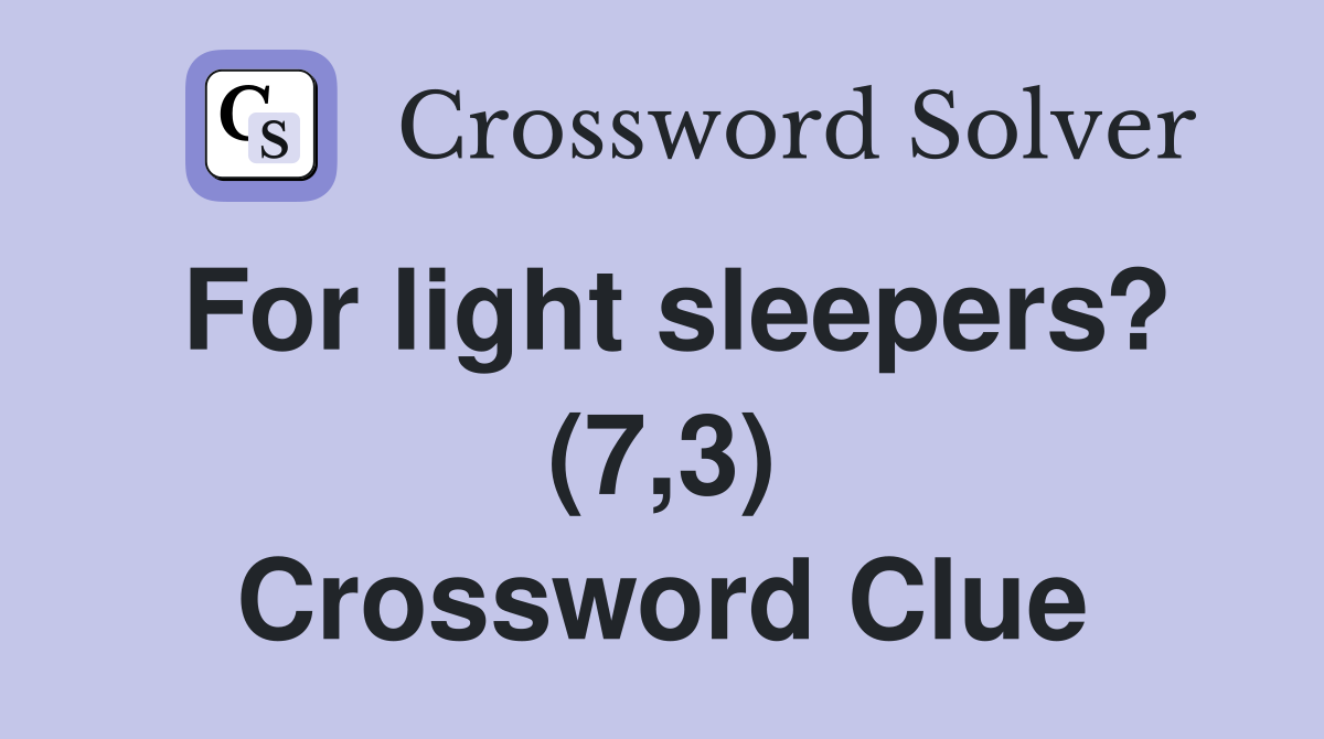 For light sleepers? (7,3) Crossword Clue