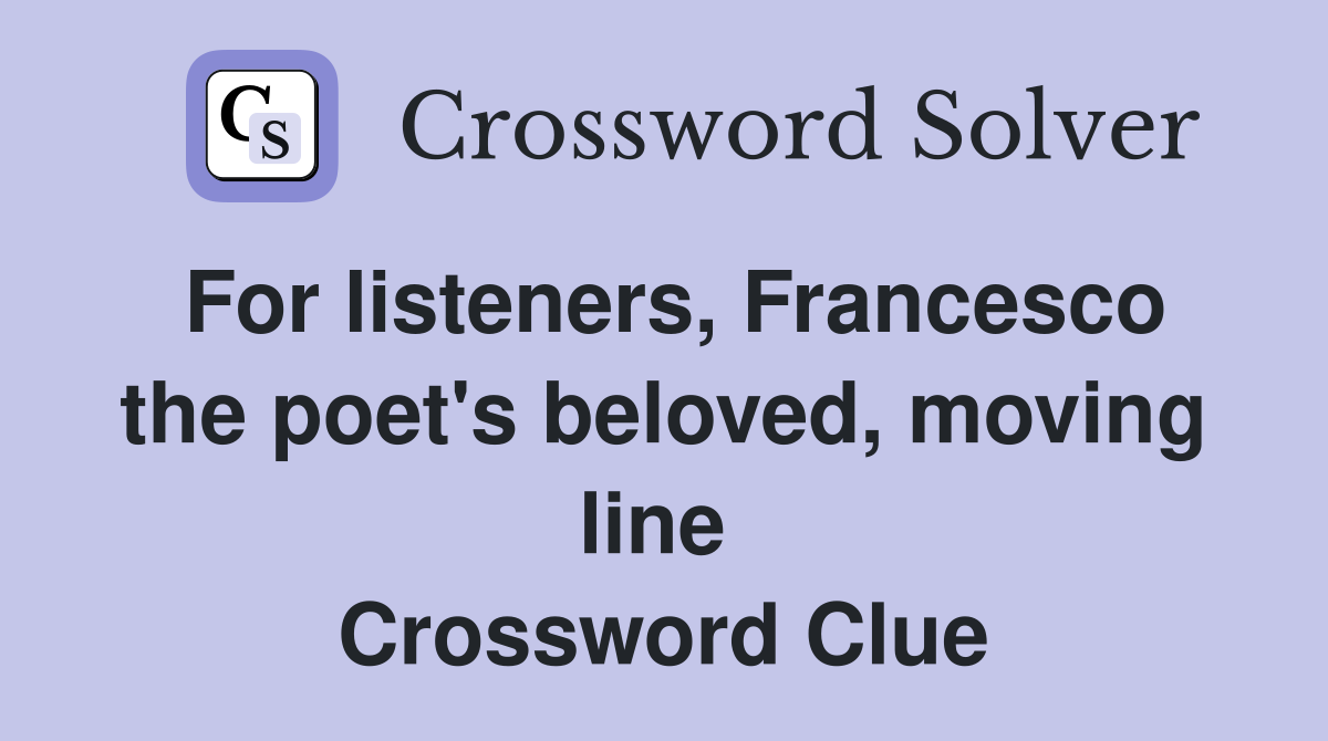 For listeners, Francesco the poet's beloved, moving line  Crossword Clue