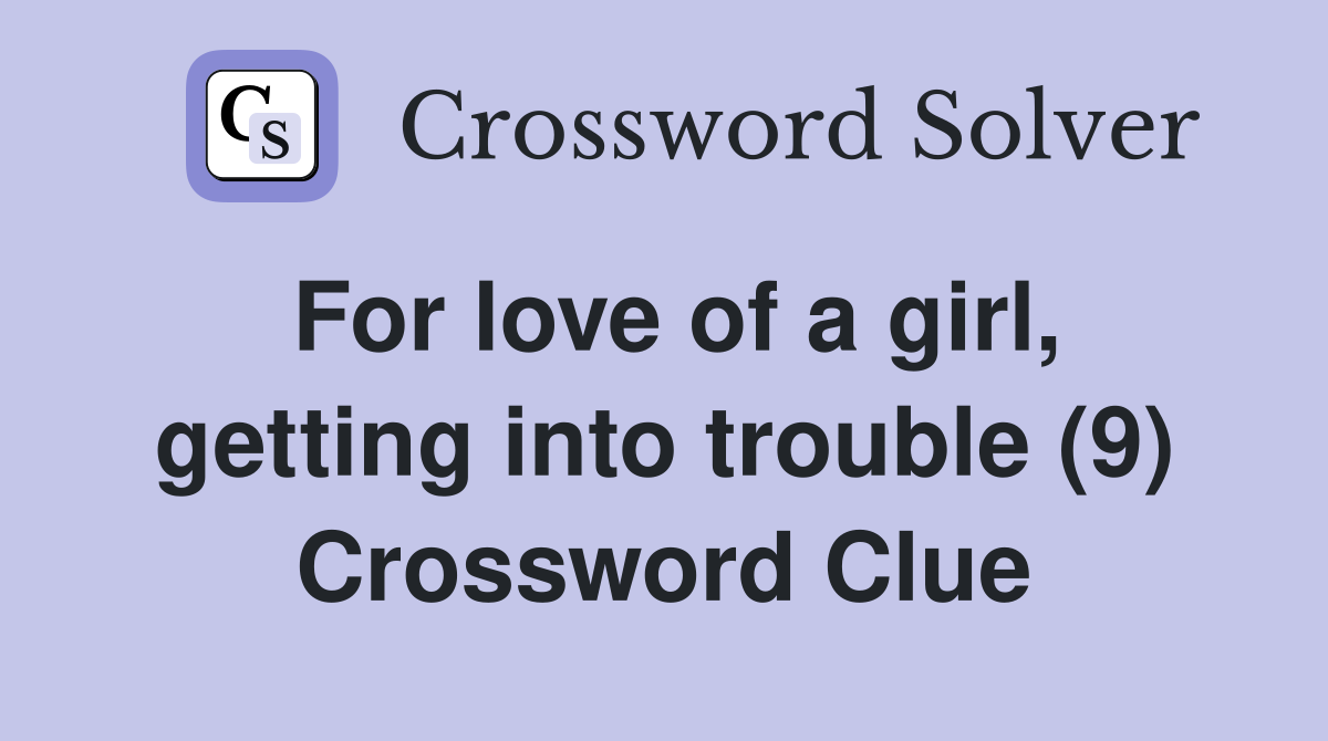 For love of a girl, getting into trouble (9) Crossword Clue