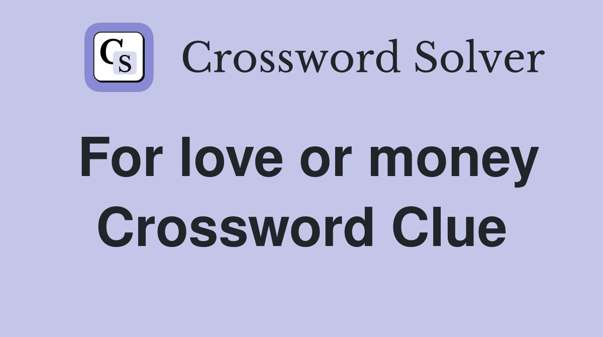 For love or money Crossword Clue