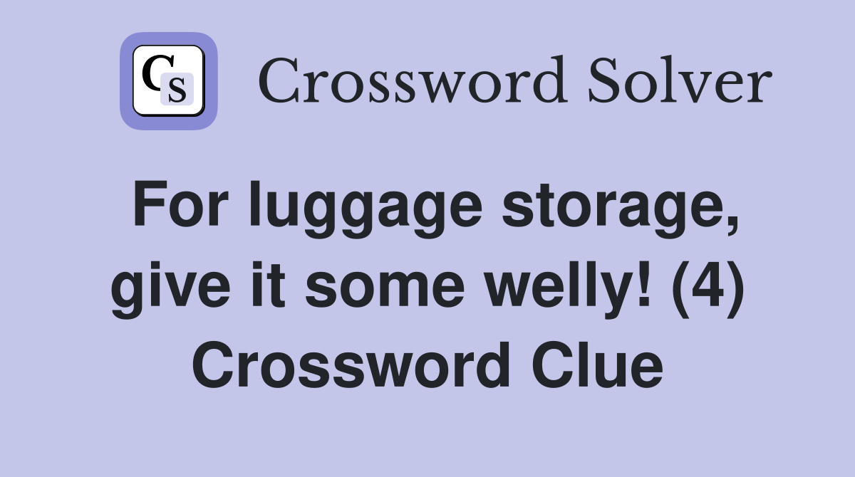For luggage storage, give it some welly! (4) Crossword Clue