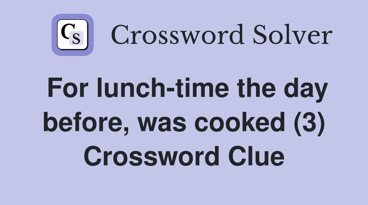 For lunch-time the day before, was cooked (3) Crossword Clue
