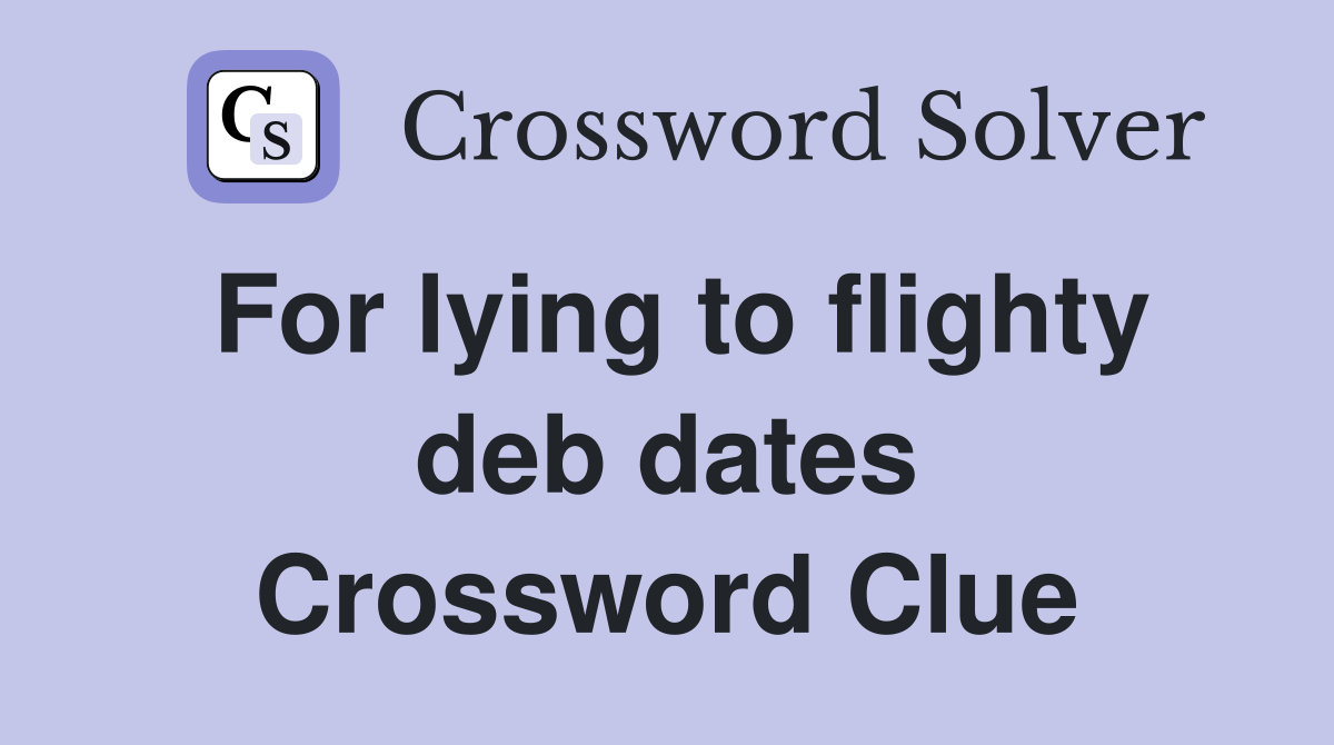 For lying to flighty deb dates Crossword Clue
