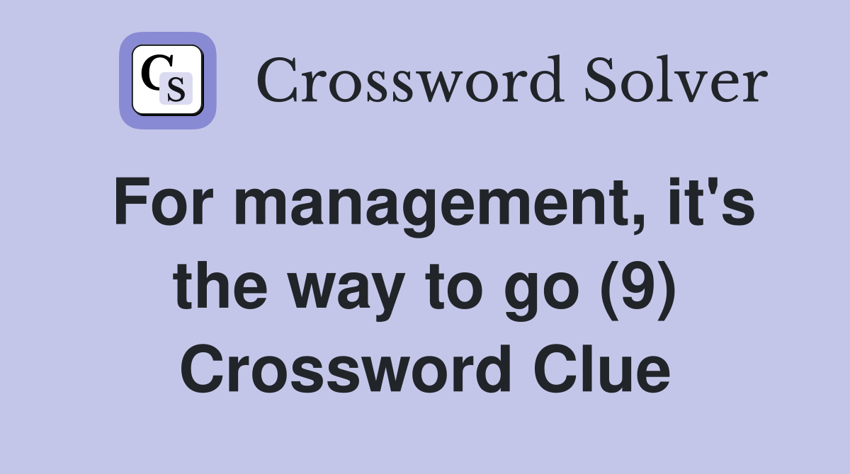 For management, it's the way to go (9) Crossword Clue