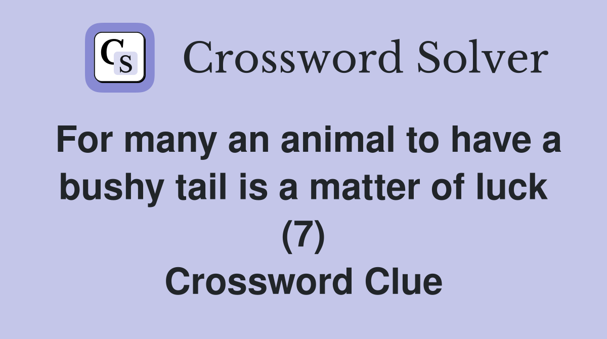 For many an animal to have a bushy tail is a matter of luck (7) Crossword Clue