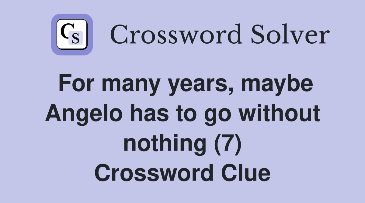 For many years, maybe Angelo has to go without nothing (7) Crossword Clue