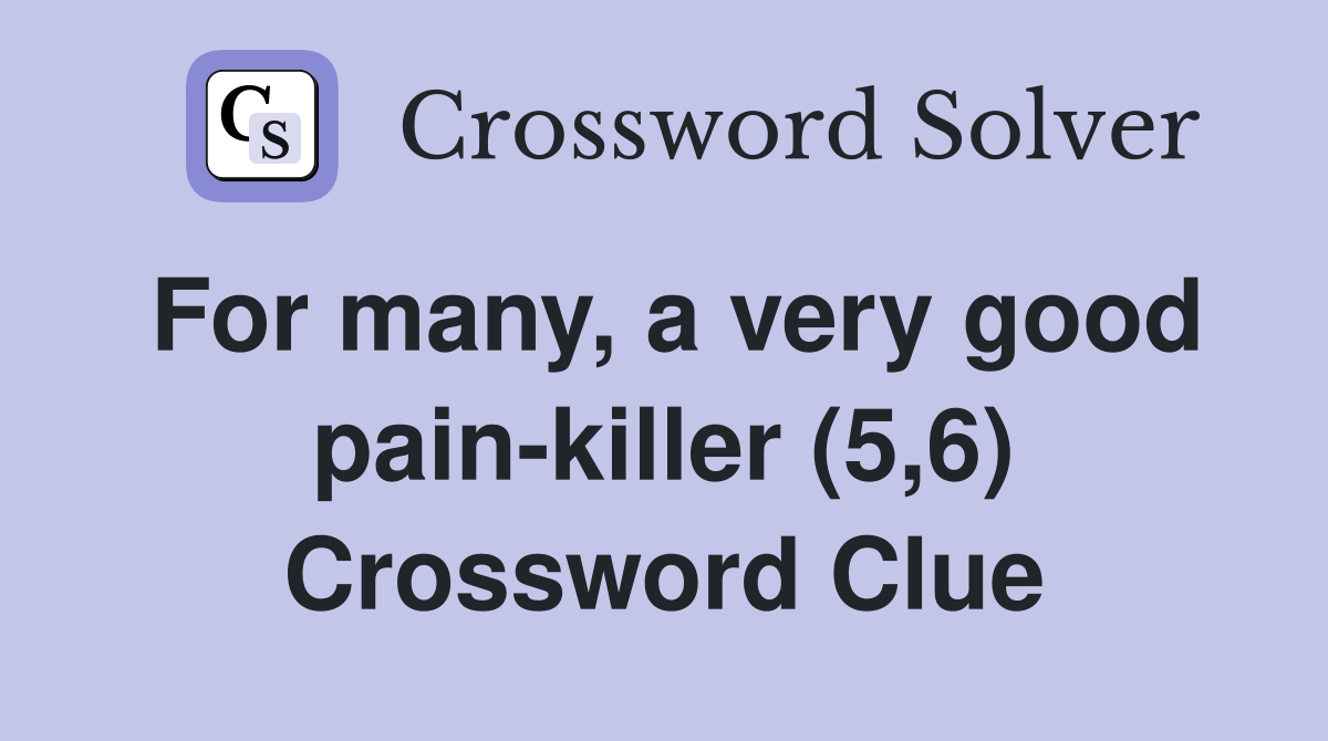 For many, a very good pain-killer (5,6) Crossword Clue