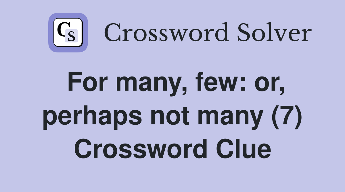 For many, few: or, perhaps not many (7) Crossword Clue