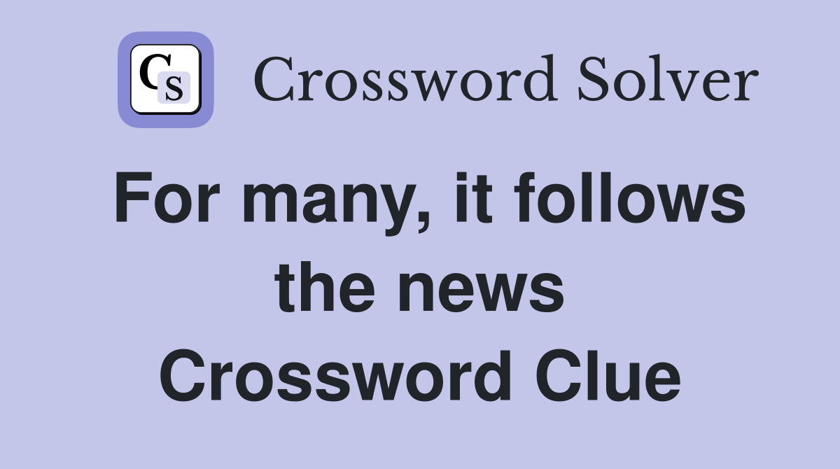 For many, it follows the news Crossword Clue