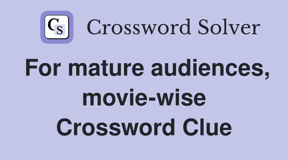 For mature audiences, movie-wise Crossword Clue