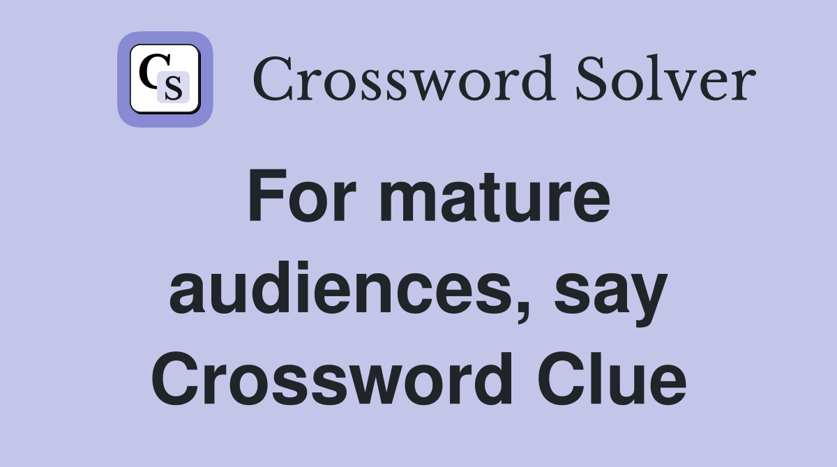 For mature audiences, say Crossword Clue