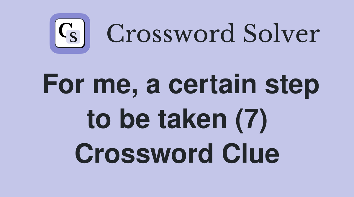 For me, a certain step to be taken (7) Crossword Clue