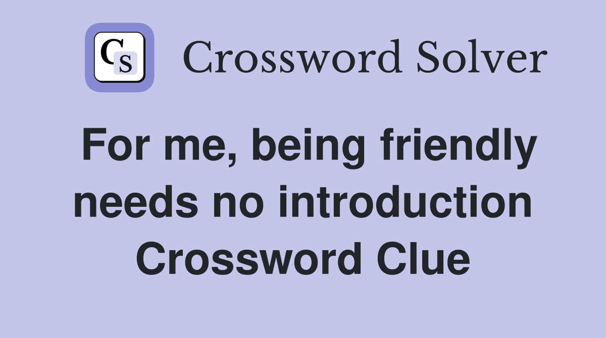 For me, being friendly needs no introduction Crossword Clue