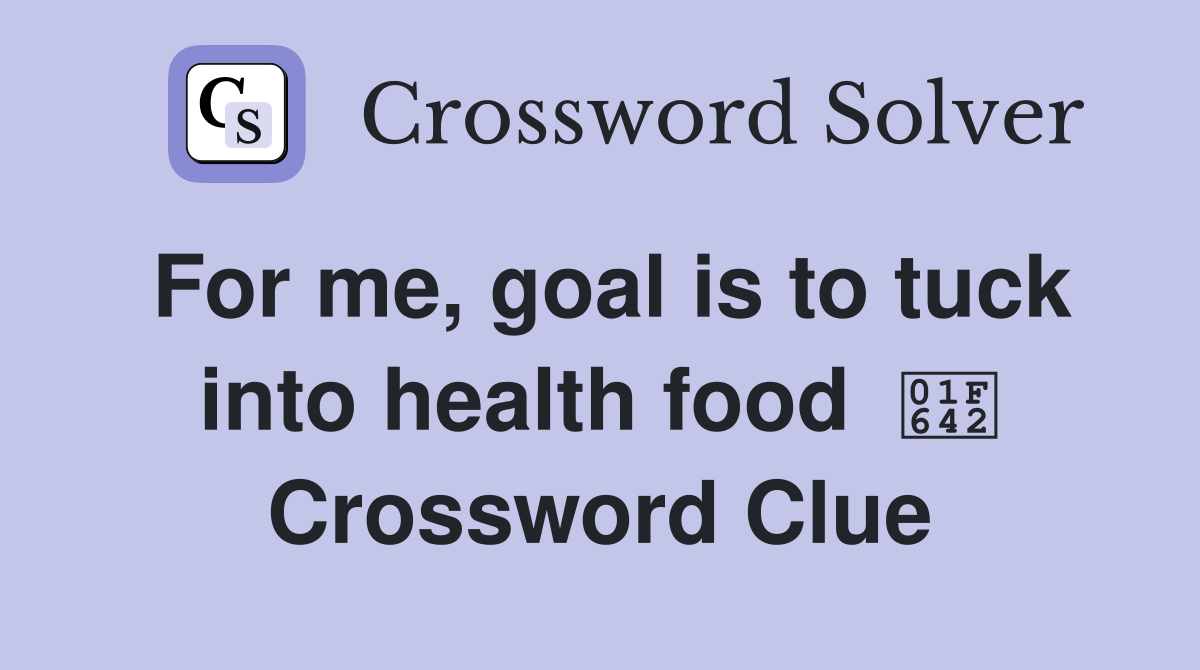 For me, goal is to tuck into health food  🙂 Crossword Clue