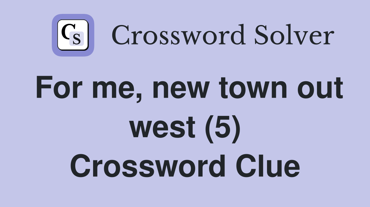 For me, new town out west (5) Crossword Clue