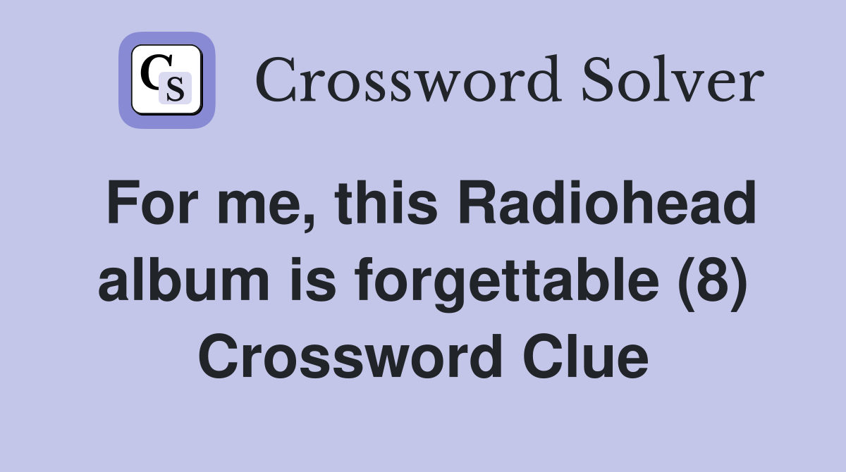 For me, this Radiohead album is forgettable (8) Crossword Clue