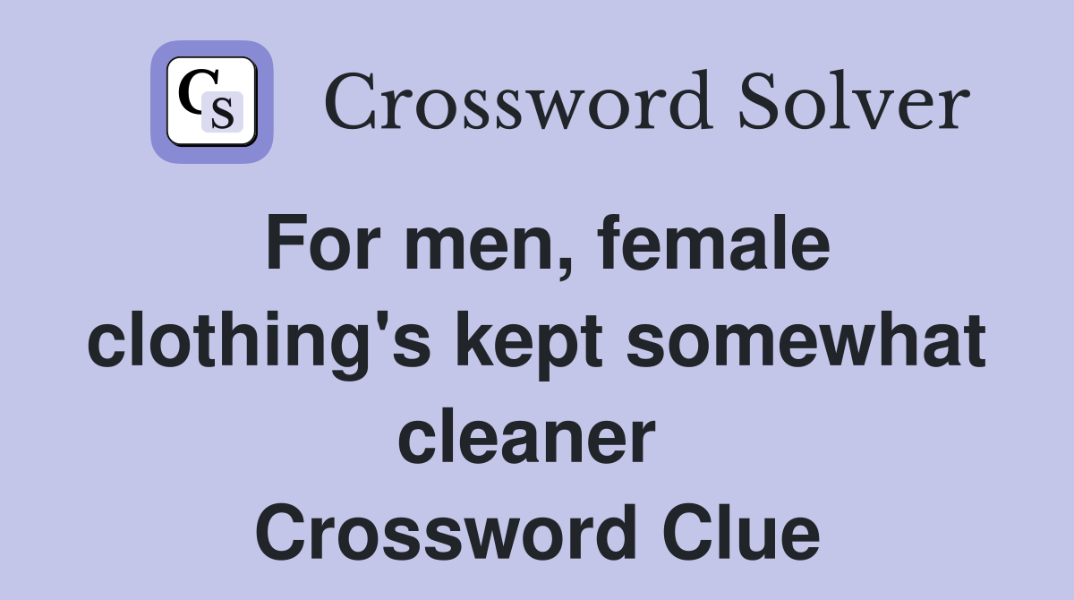 For men, female clothing's kept somewhat cleaner  Crossword Clue