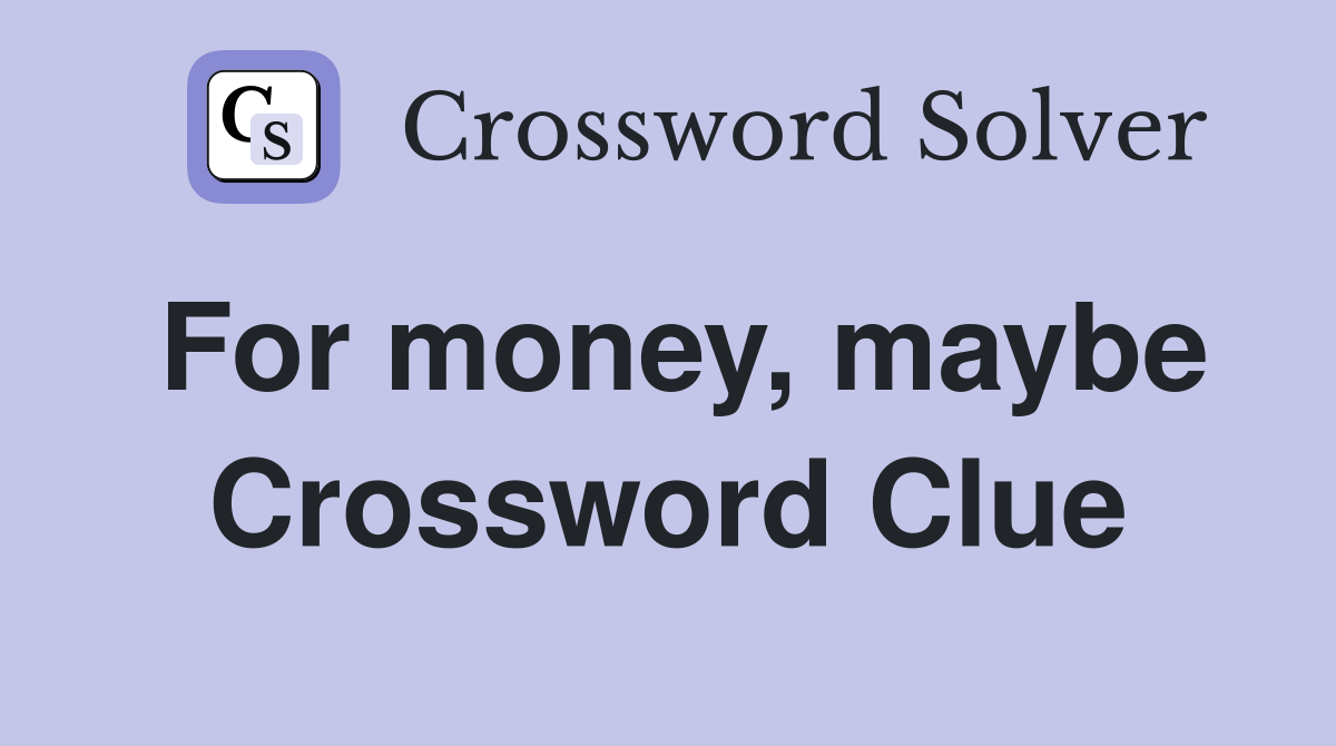 For money, maybe Crossword Clue