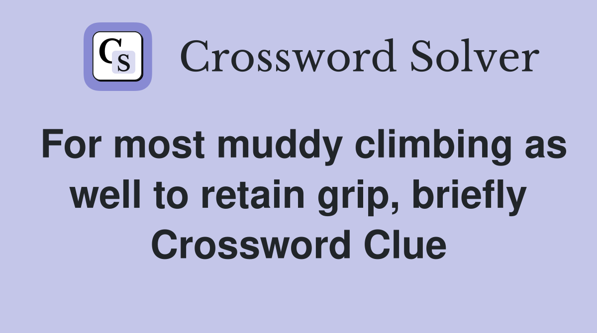 For most muddy climbing as well to retain grip, briefly Crossword Clue