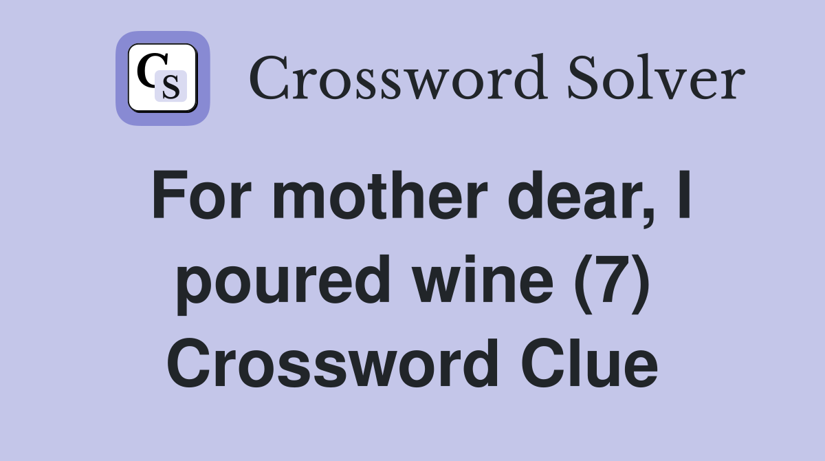 For mother dear, I poured wine (7) Crossword Clue