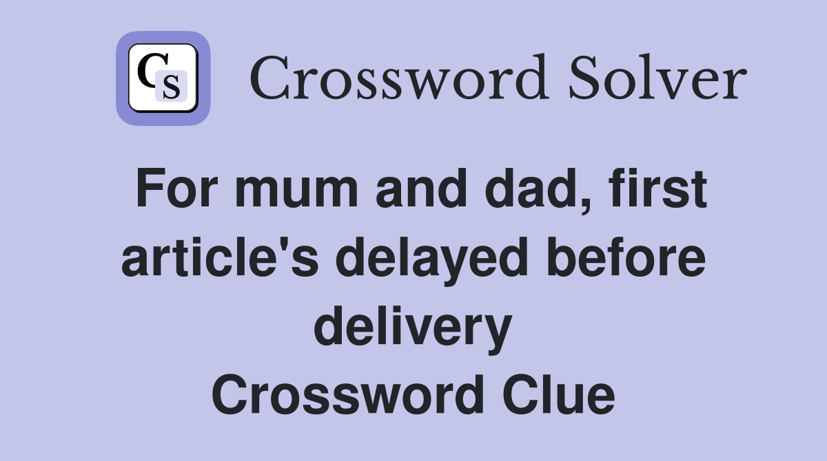 For mum and dad, first article's delayed before delivery Crossword Clue