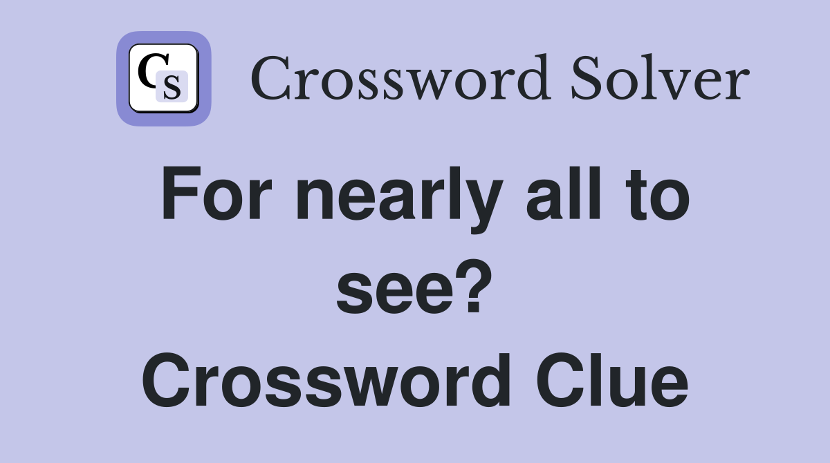 For nearly all to see? Crossword Clue