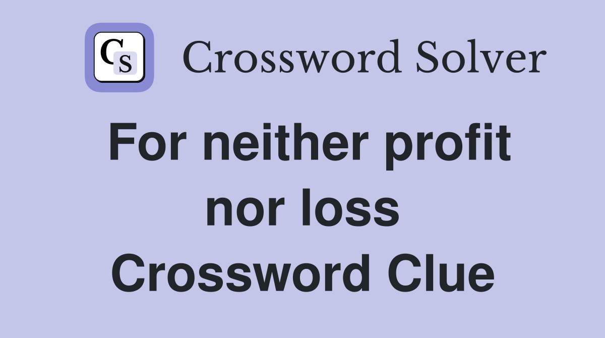 For neither profit nor loss Crossword Clue