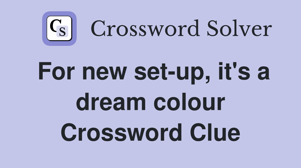 For new set-up, it's a dream colour Crossword Clue
