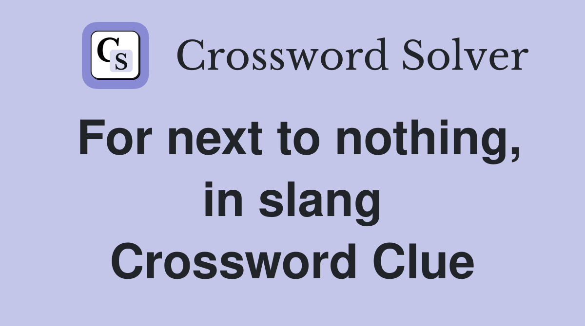 For next to nothing, in slang Crossword Clue