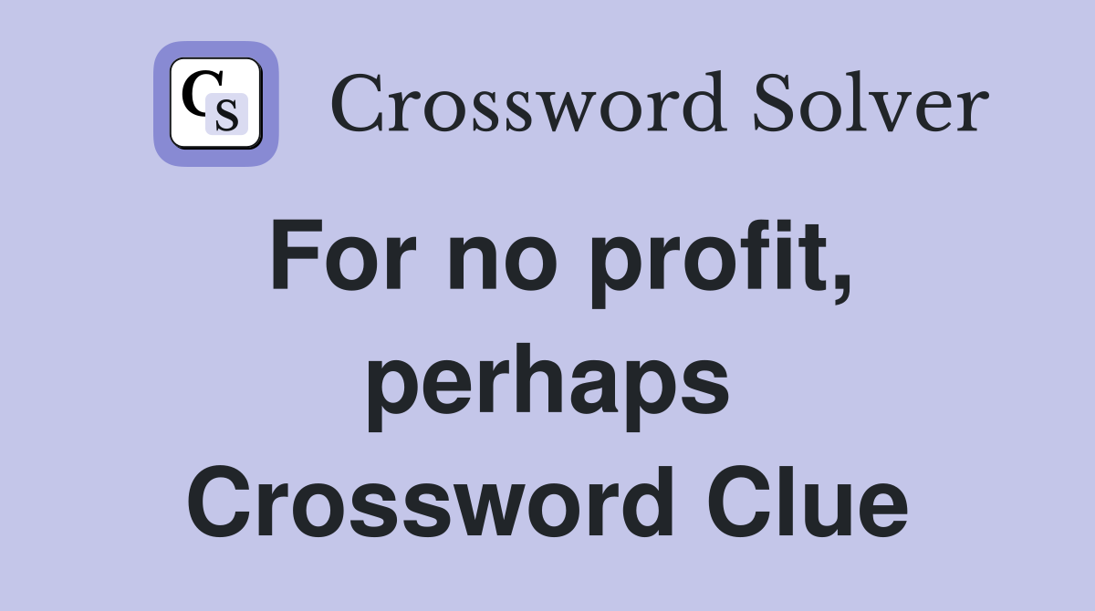 For no profit, perhaps Crossword Clue