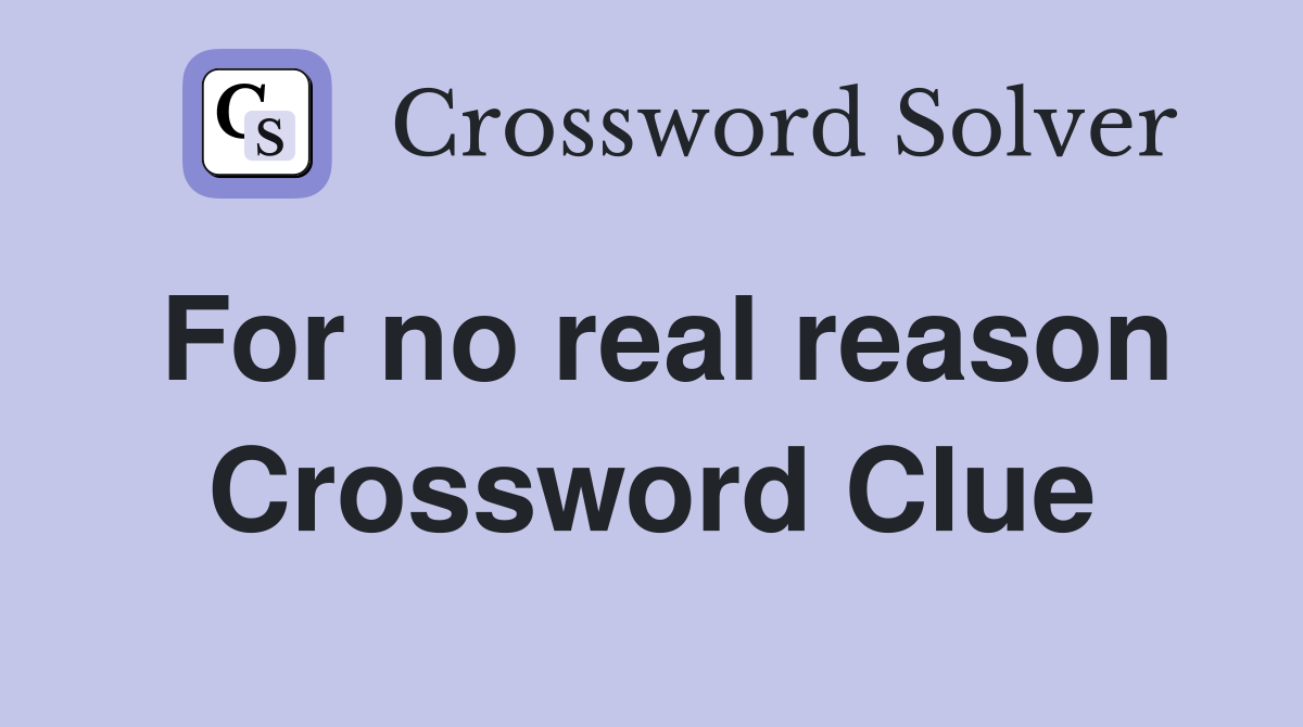 For no real reason Crossword Clue