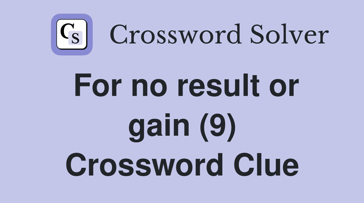 For no result or gain (9) Crossword Clue