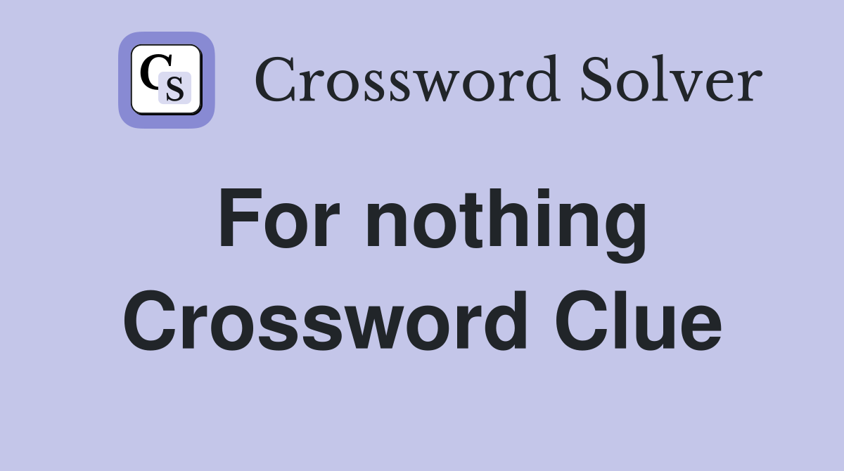 For nothing Crossword Clue