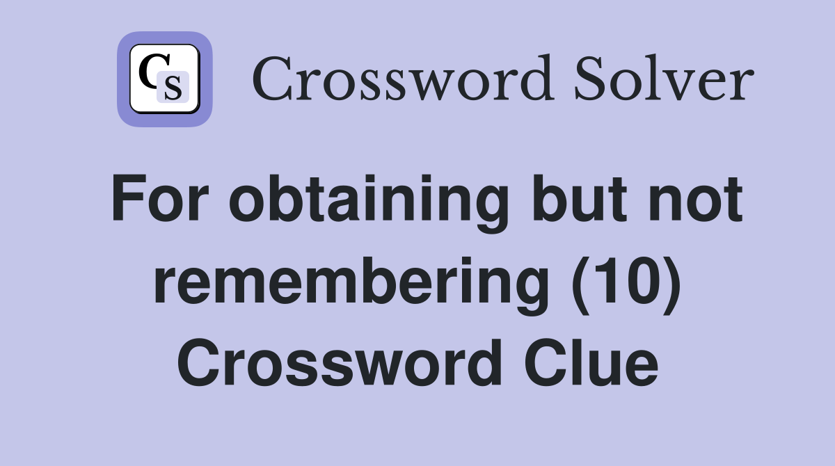 For obtaining but not remembering (10) Crossword Clue