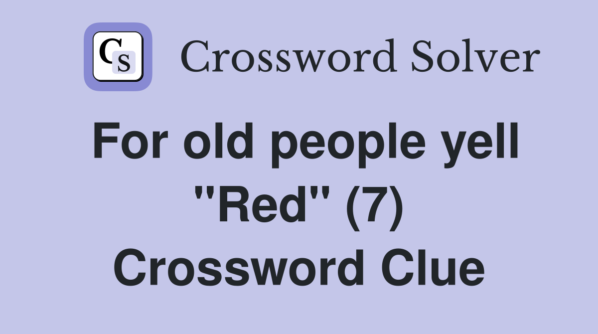 For old people yell "Red" (7) Crossword Clue