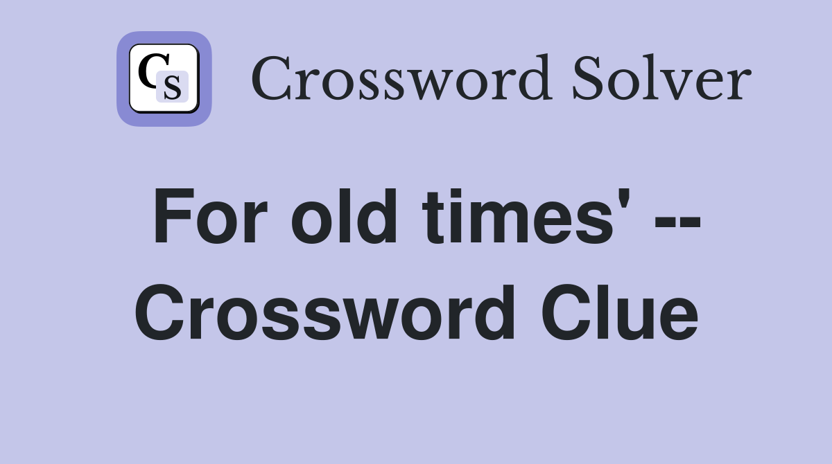 For old times' -- Crossword Clue