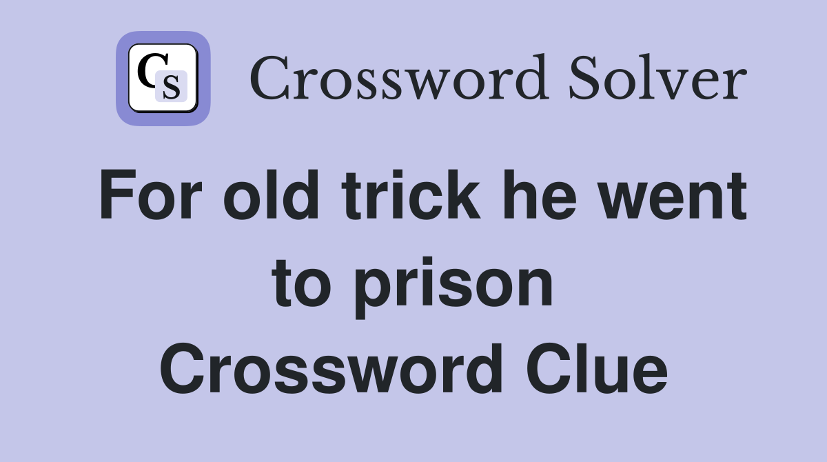 For old trick he went to prison Crossword Clue