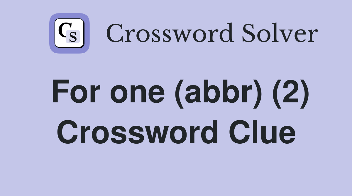 For one (abbr) (2) Crossword Clue