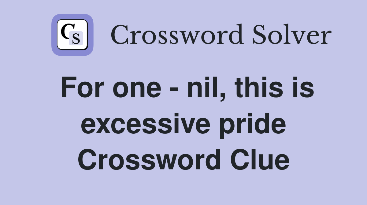 For one - nil, this is excessive pride Crossword Clue