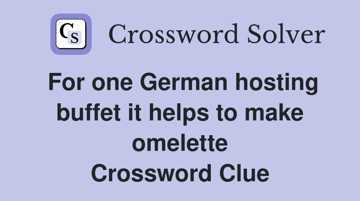 For one German hosting buffet it helps to make omelette Crossword Clue