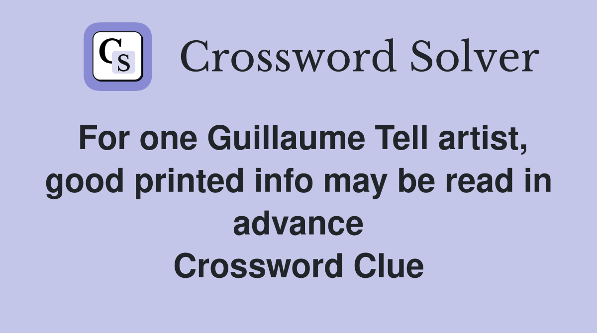 For one Guillaume Tell artist, good printed info may be read in advance Crossword Clue