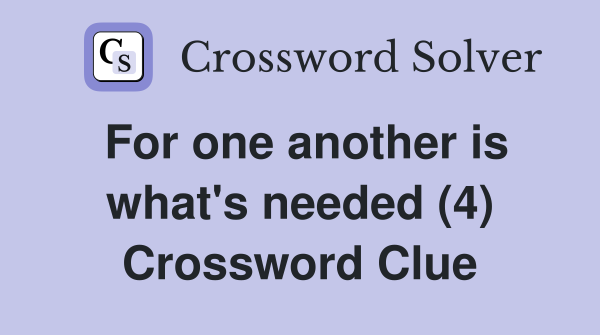 For one another is what's needed (4) Crossword Clue